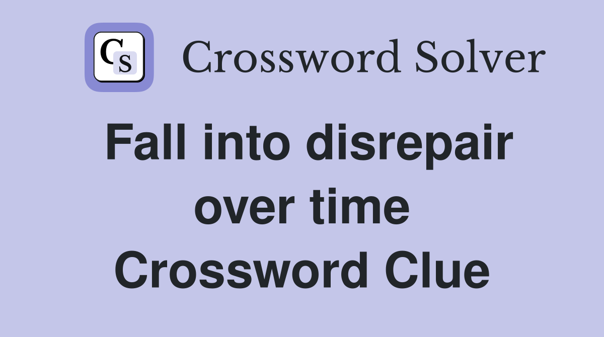 Fall into disrepair over time Crossword Clue