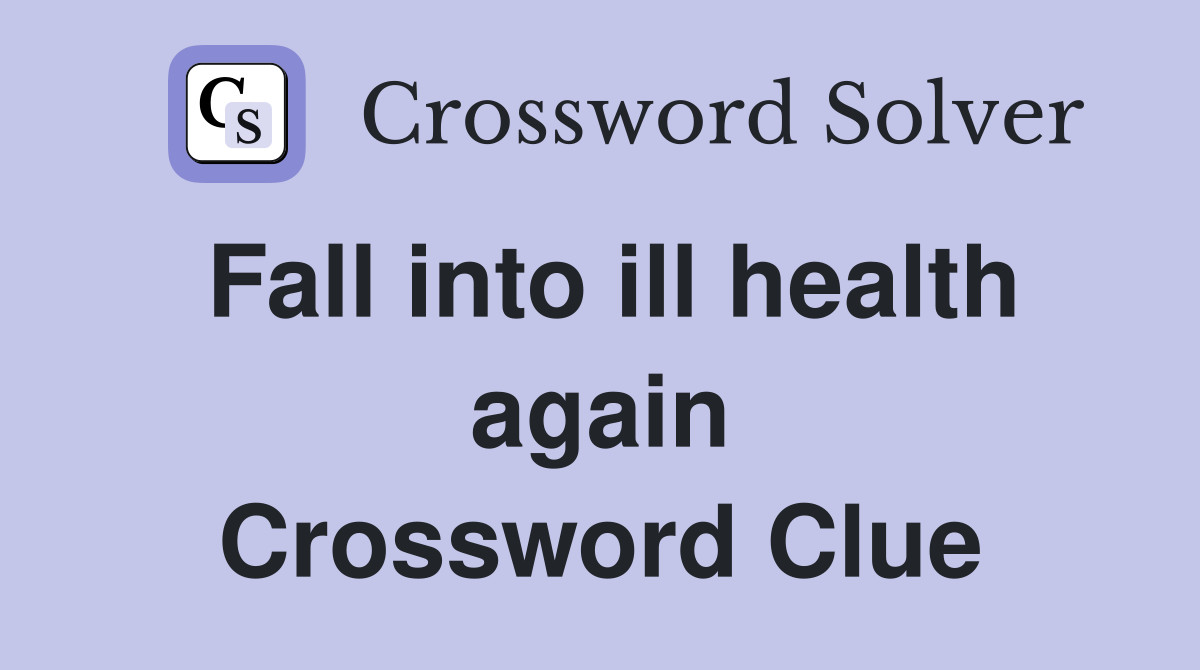 Fall into ill health again Crossword Clue