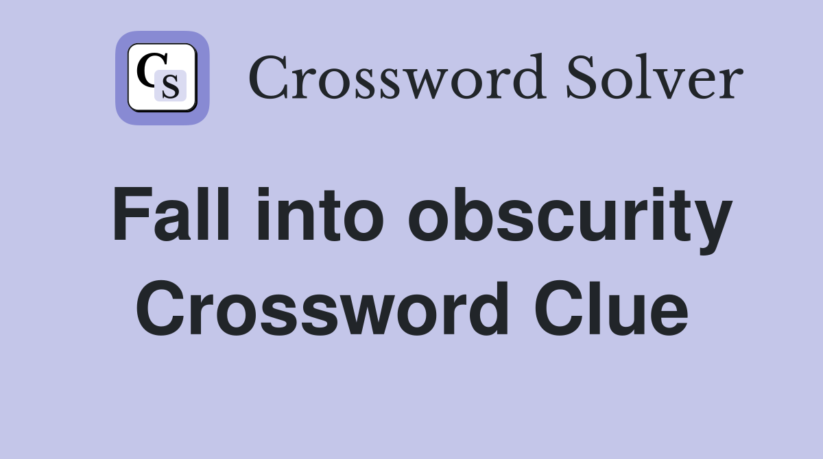 Fall into obscurity Crossword Clue