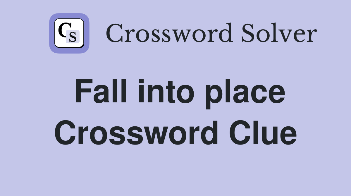 Fall into place Crossword Clue