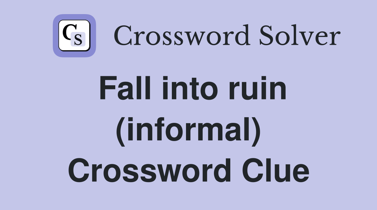 Fall into ruin (informal) Crossword Clue