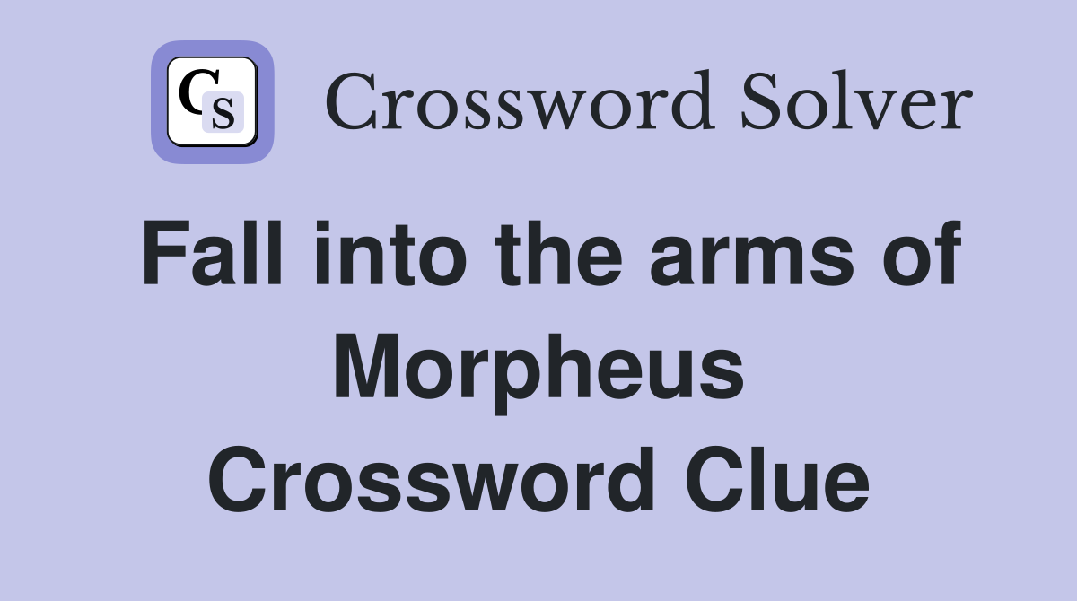 Fall into the arms of Morpheus Crossword Clue