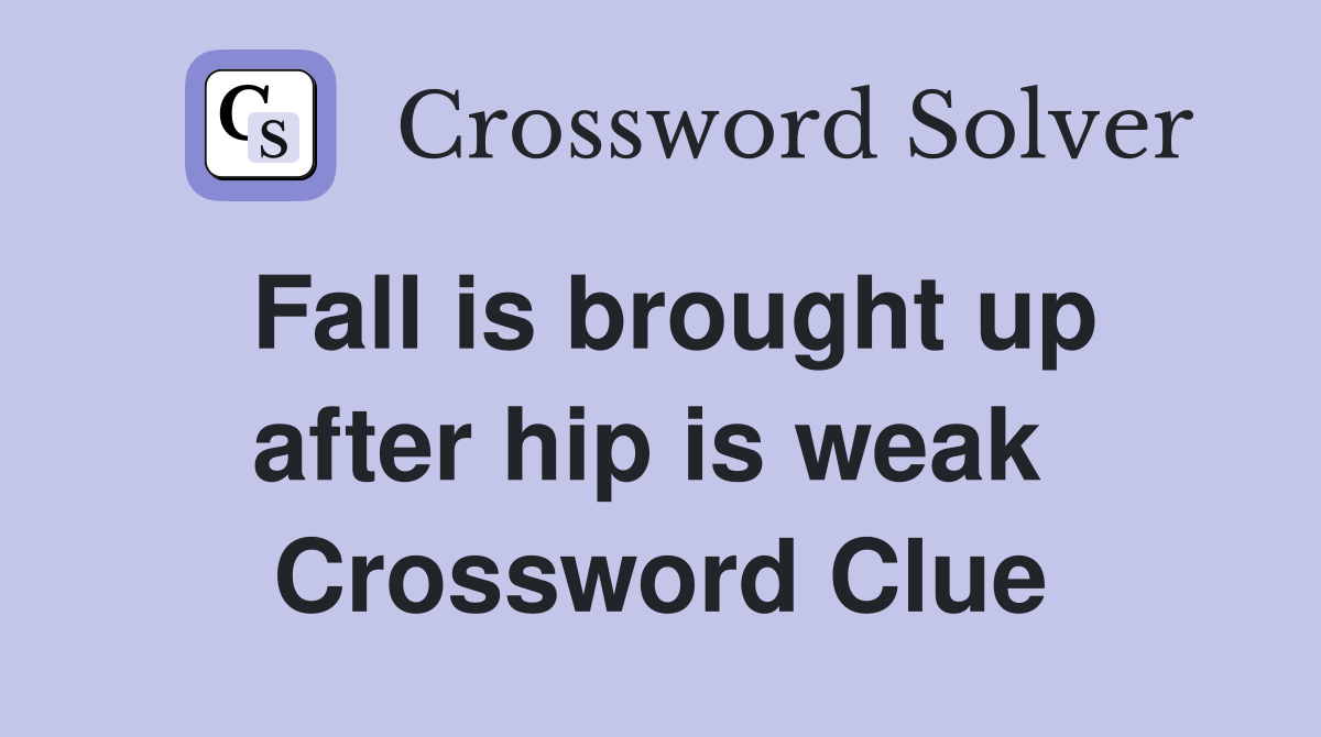 Fall is brought up after hip is weak  Crossword Clue