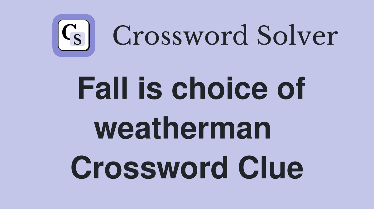 Fall is choice of weatherman  Crossword Clue