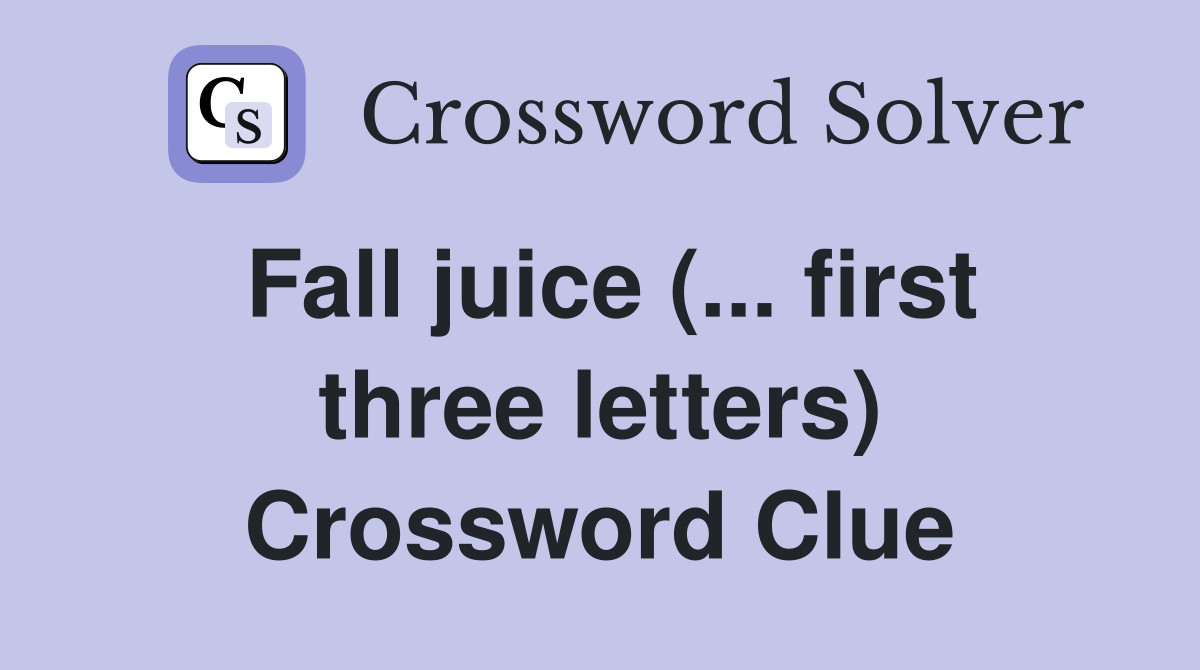 Fall juice (... first three letters) Crossword Clue