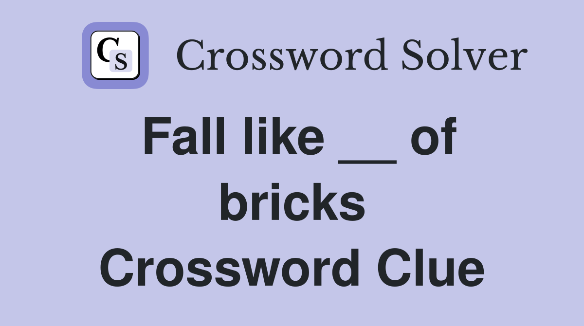 Fall like __ of bricks Crossword Clue
