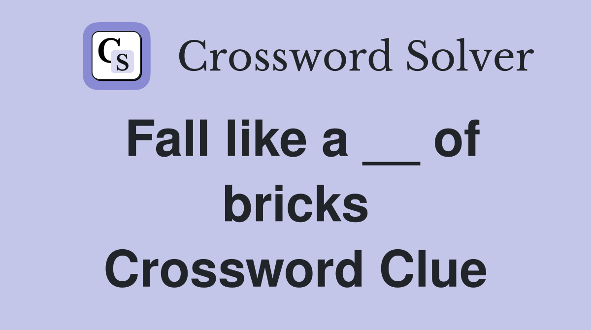 Fall like a __ of bricks Crossword Clue