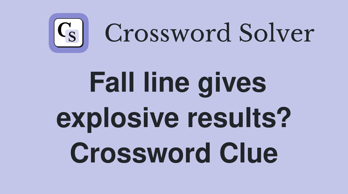 Fall line gives explosive results? Crossword Clue