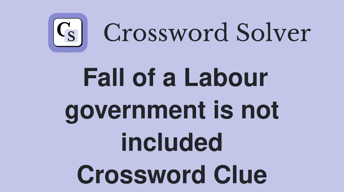Fall of a Labour government is not included Crossword Clue