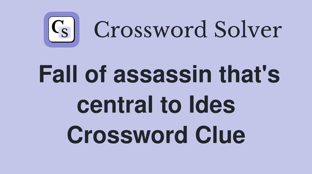 Fall of assassin that's central to Ides Crossword Clue
