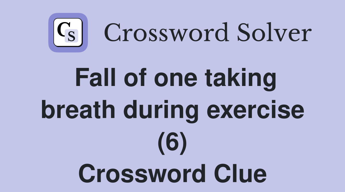 Fall of one taking breath during exercise (6) Crossword Clue