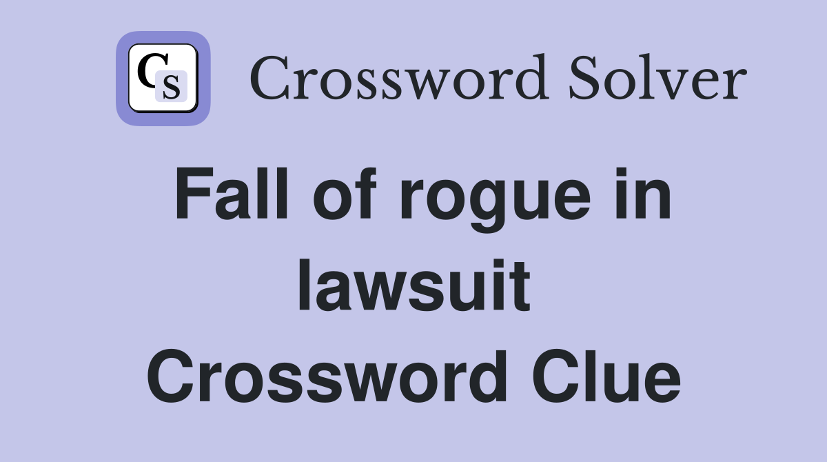 Fall of rogue in lawsuit Crossword Clue