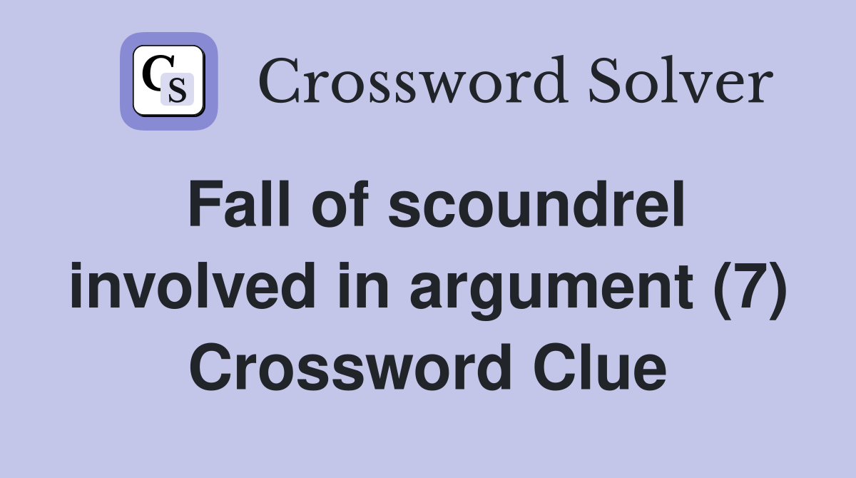 Fall of scoundrel involved in argument (7) Crossword Clue