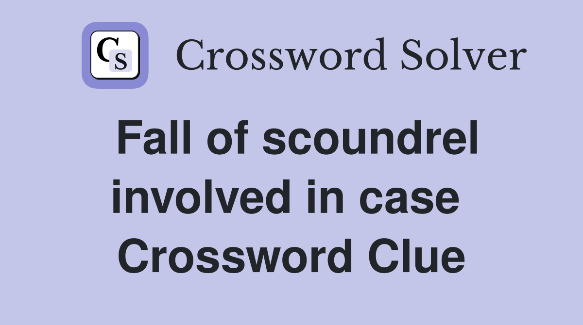 Fall of scoundrel involved in case  Crossword Clue