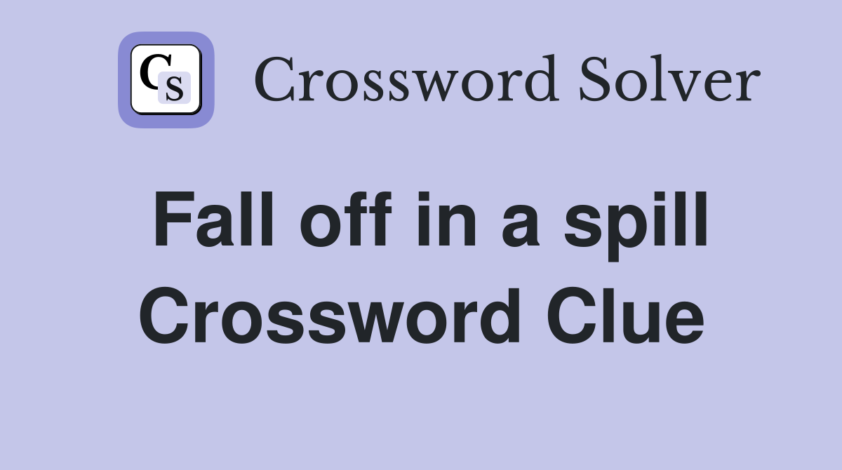 Fall off in a spill Crossword Clue