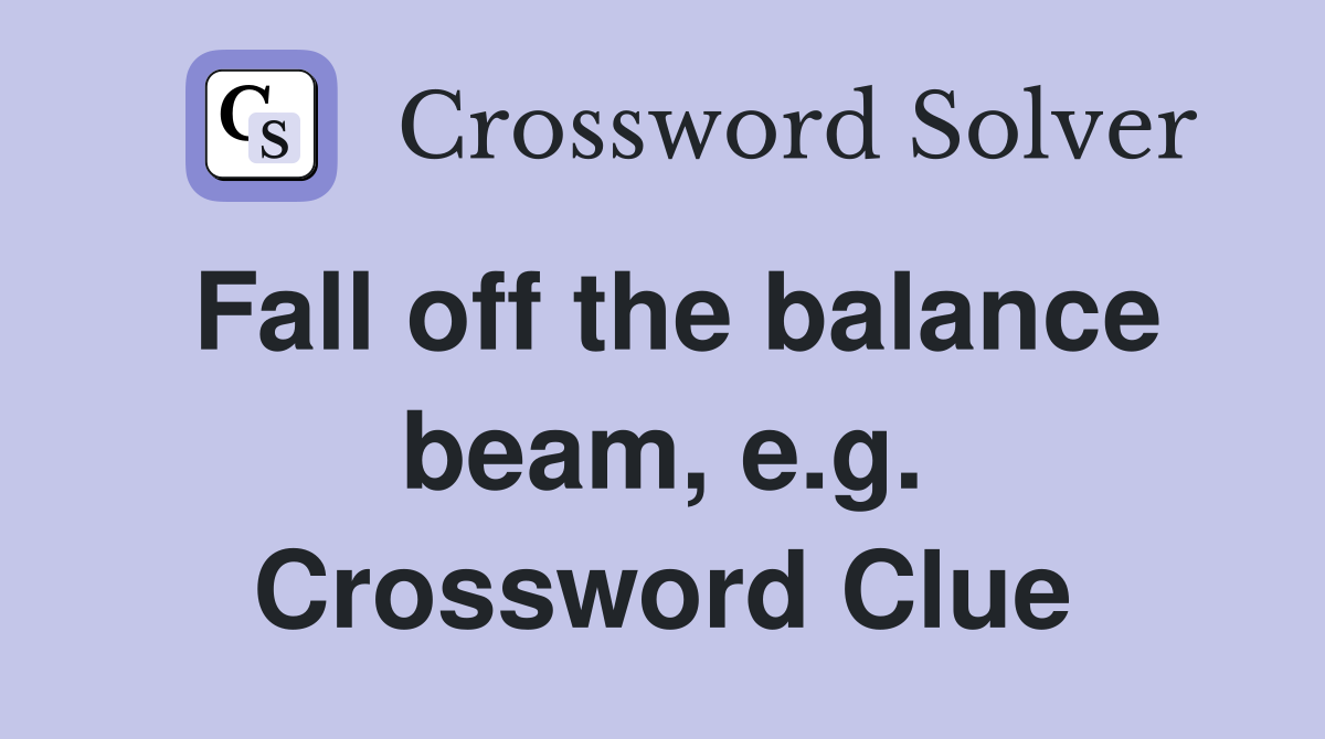 Fall off the balance beam, e.g. Crossword Clue