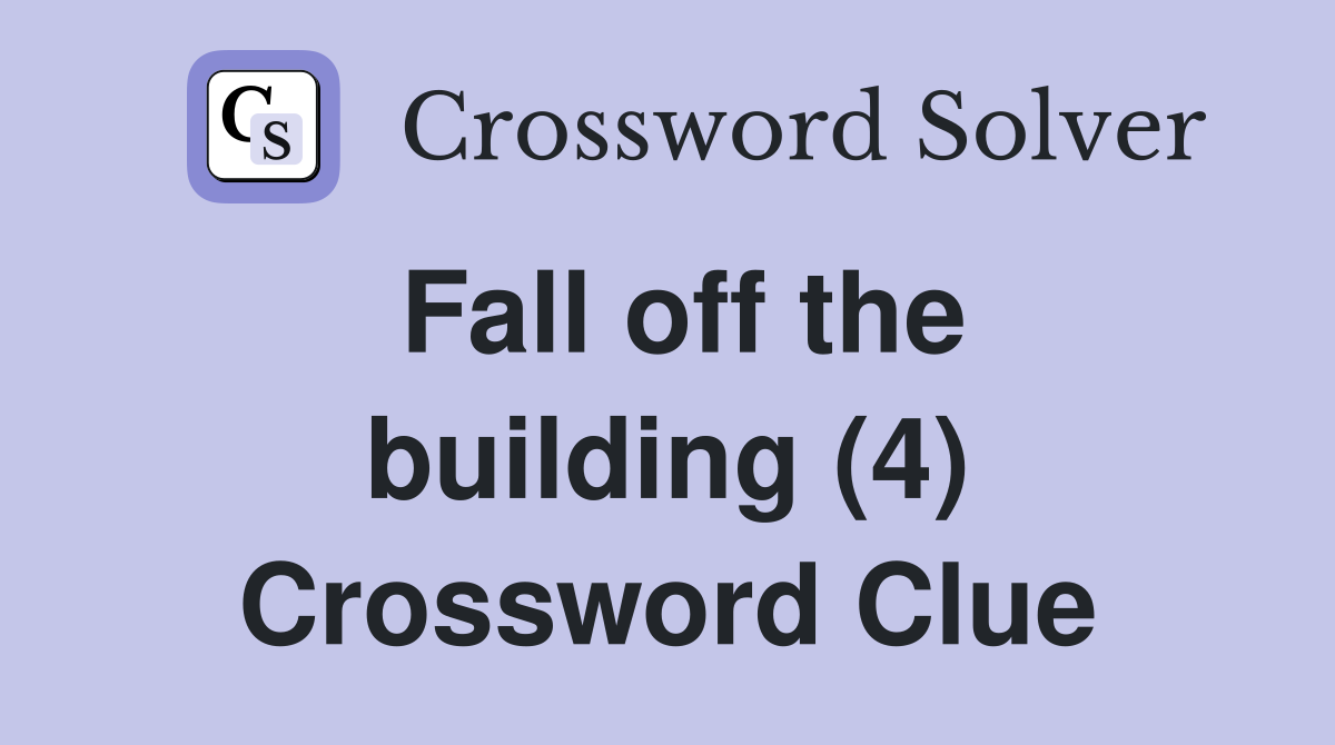 Fall off the building (4) Crossword Clue