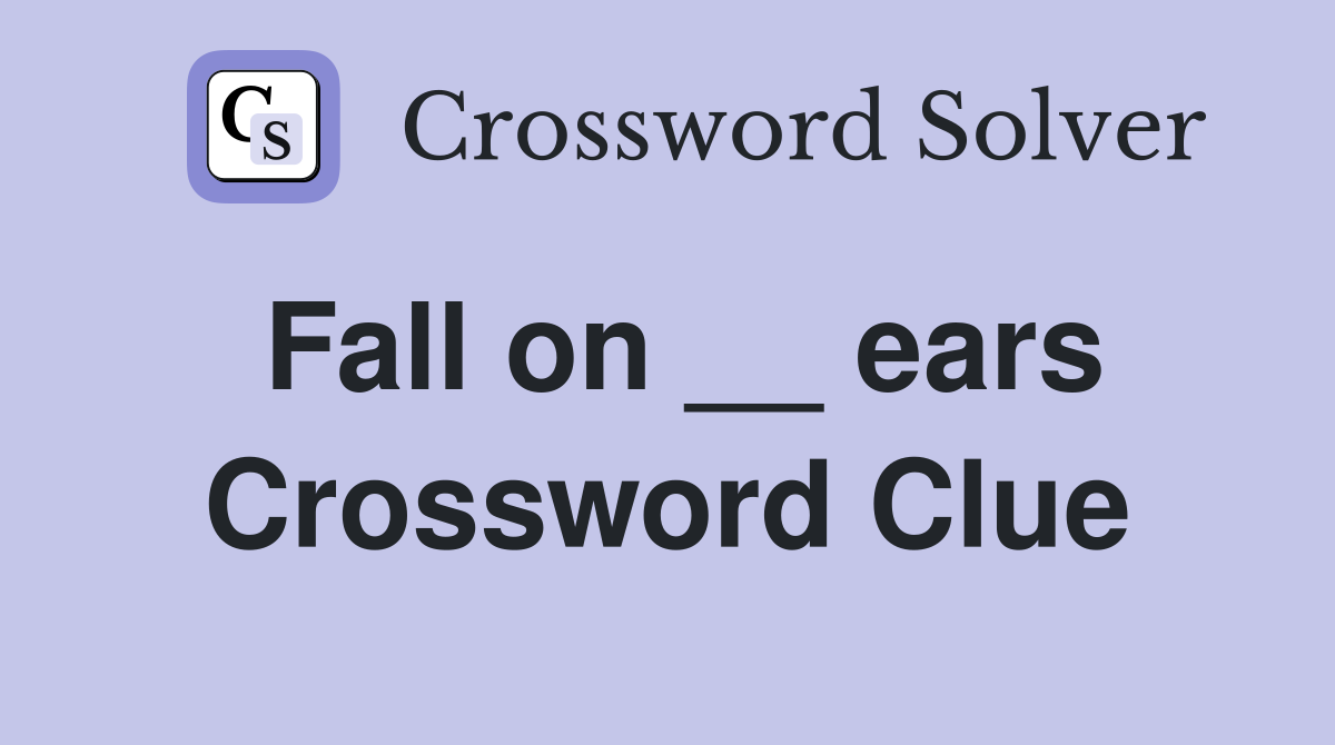 Fall on __ ears Crossword Clue