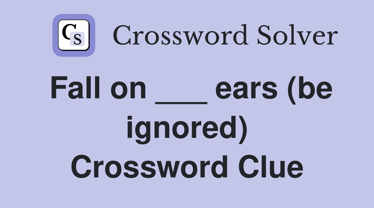 Fall on ___ ears (be ignored) Crossword Clue