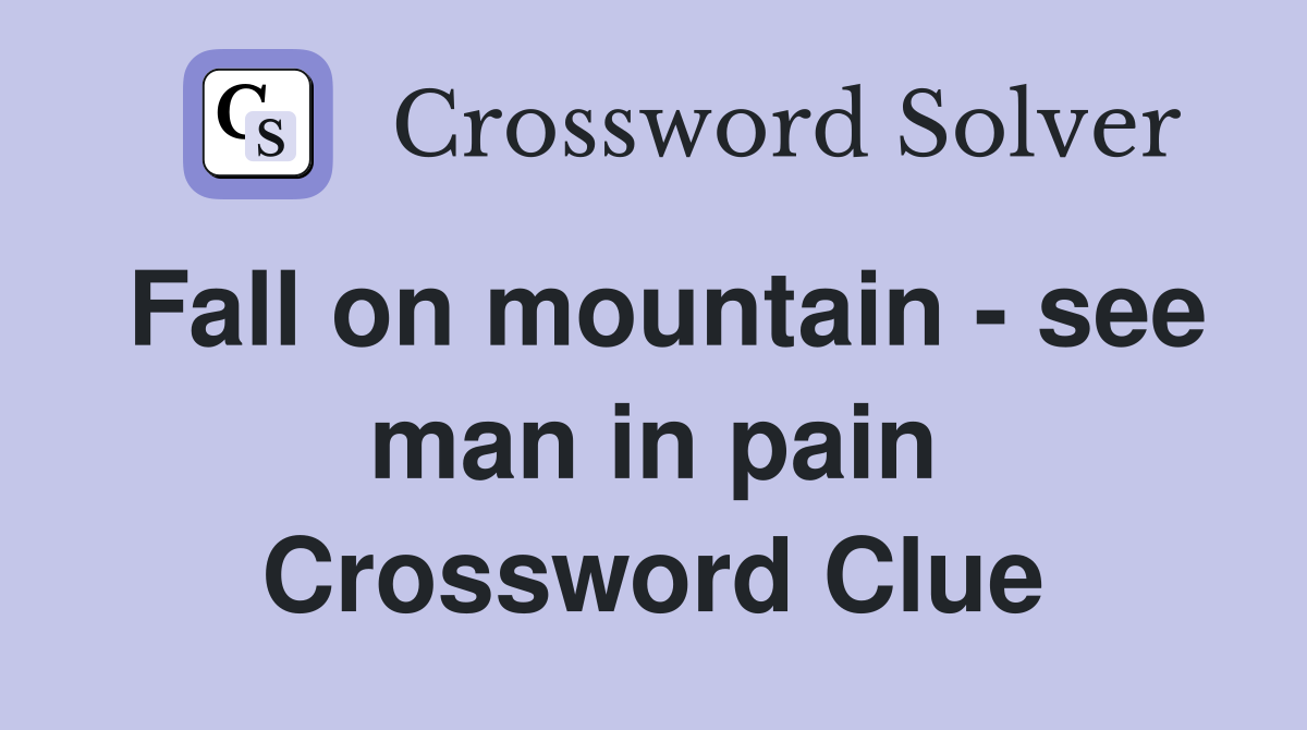 Fall on mountain - see man in pain Crossword Clue