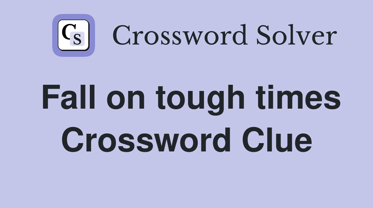 Fall on tough times Crossword Clue