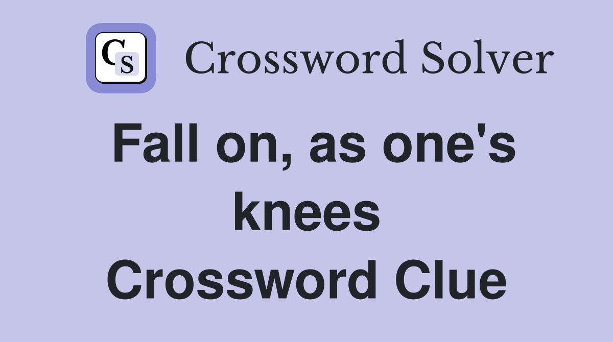 Fall on, as one's knees Crossword Clue
