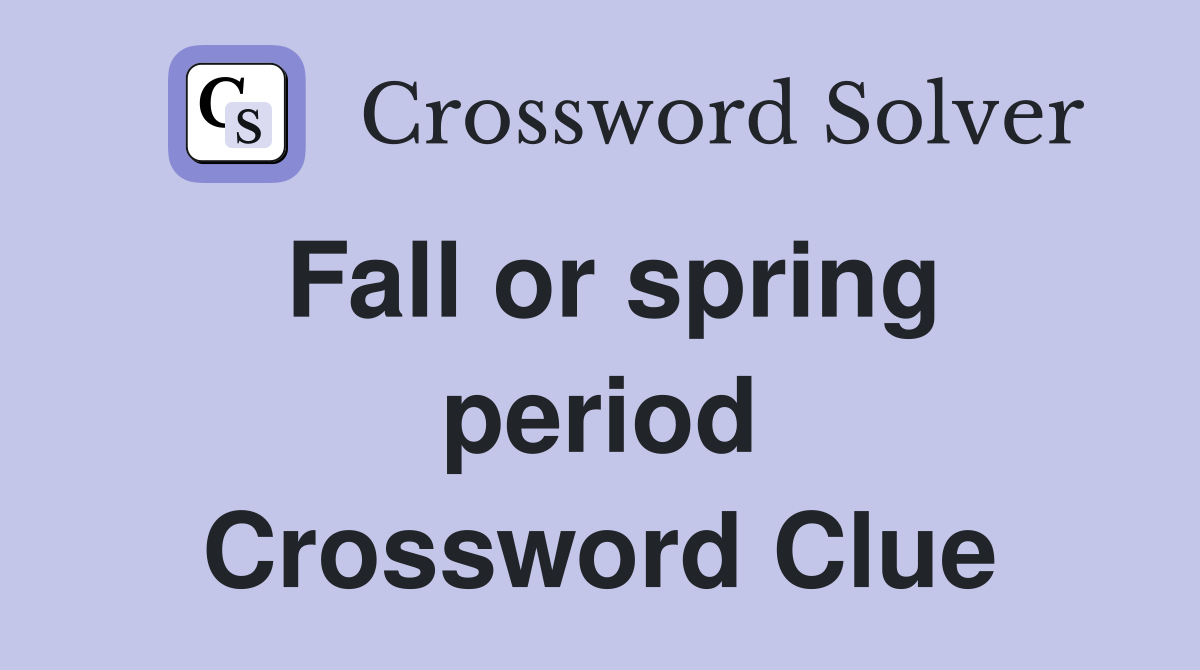 Fall or spring period Crossword Clue