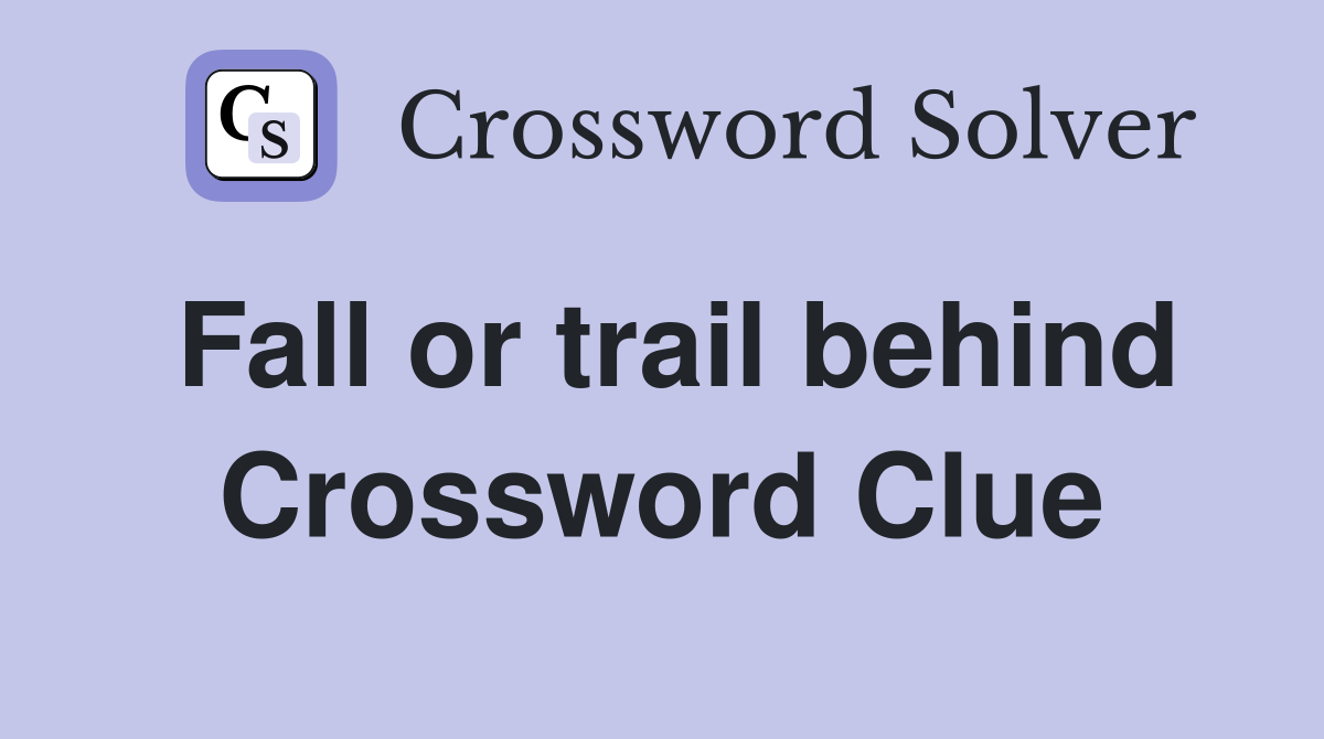 Fall or trail behind Crossword Clue