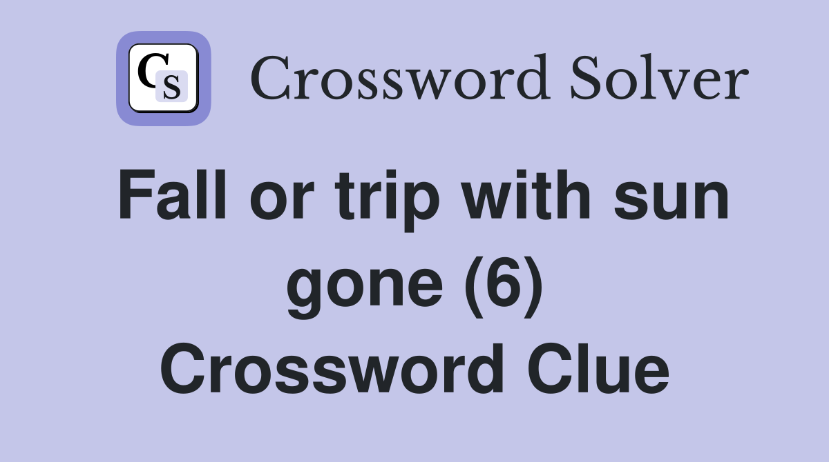 Fall or trip with sun gone (6) Crossword Clue