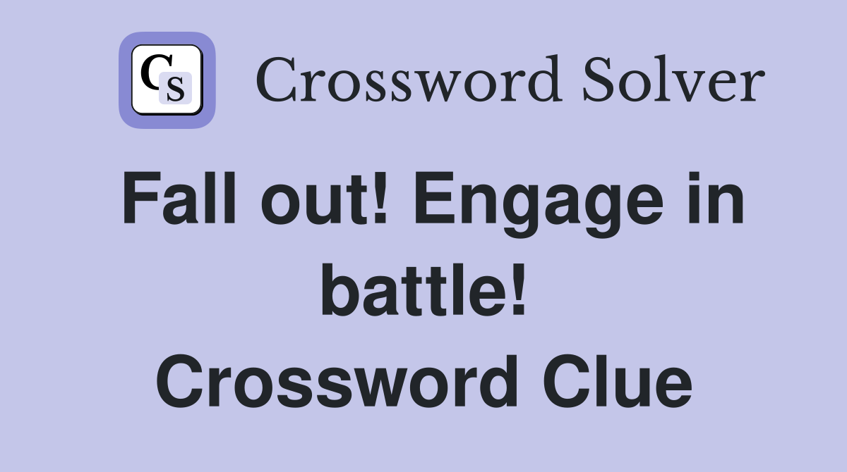 Fall out! Engage in battle! Crossword Clue