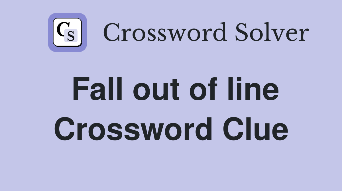 Fall out of line Crossword Clue