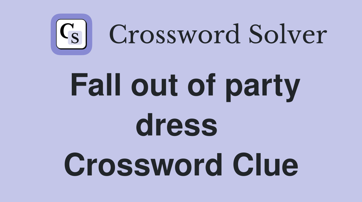 Fall out of party dress  Crossword Clue