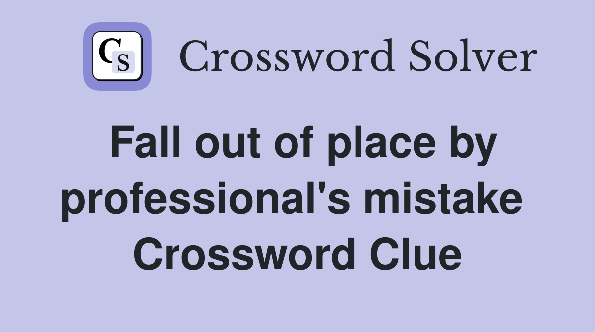 Fall out of place by professional's mistake  Crossword Clue