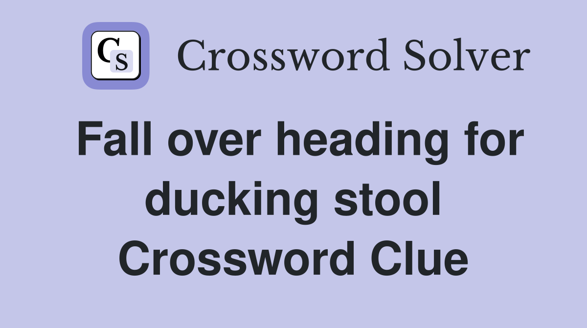 Fall over heading for ducking stool Crossword Clue