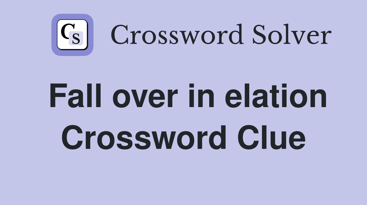 Fall over in elation Crossword Clue