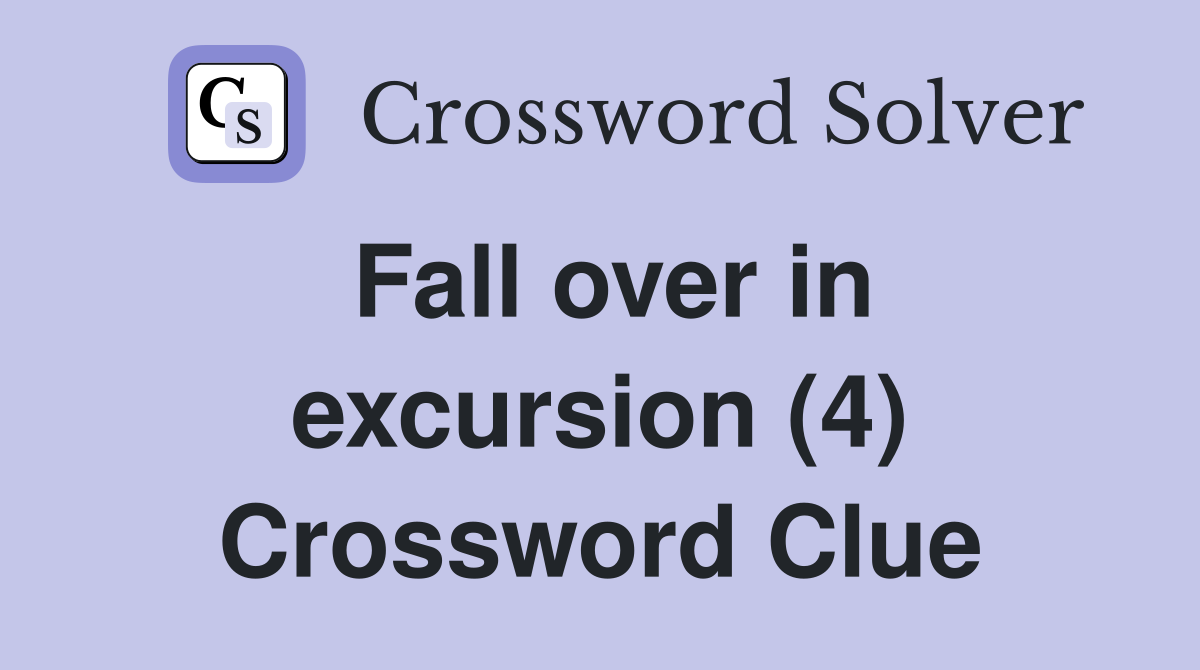 Fall over in excursion (4) Crossword Clue