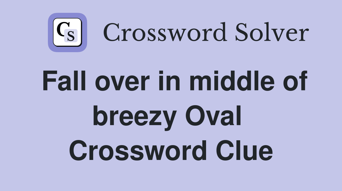 Fall over in middle of breezy Oval  Crossword Clue