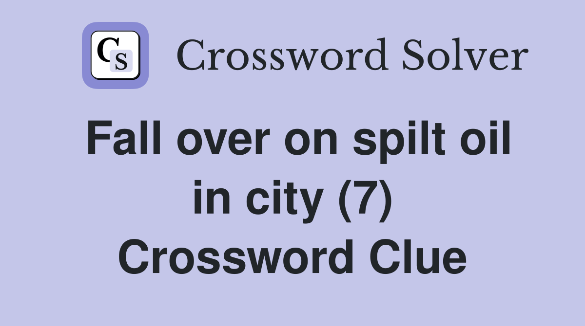 Fall over on spilt oil in city (7) Crossword Clue