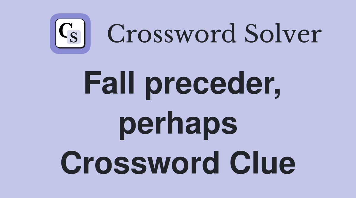 Fall preceder, perhaps Crossword Clue