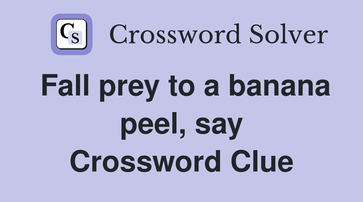 Fall prey to a banana peel say Crossword Clue Answers Crossword Solver