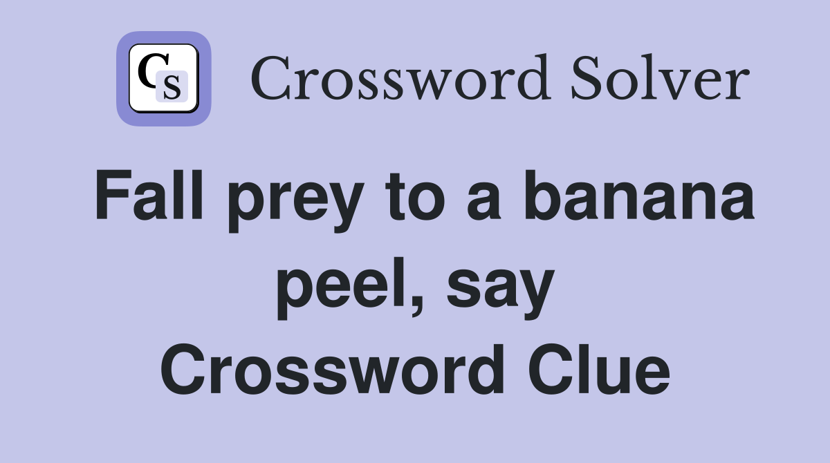 Fall prey to a banana peel, say Crossword Clue