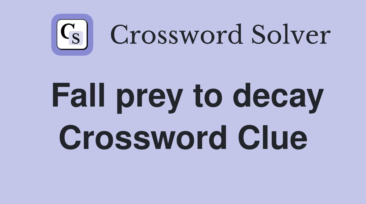 Fall prey to decay Crossword Clue