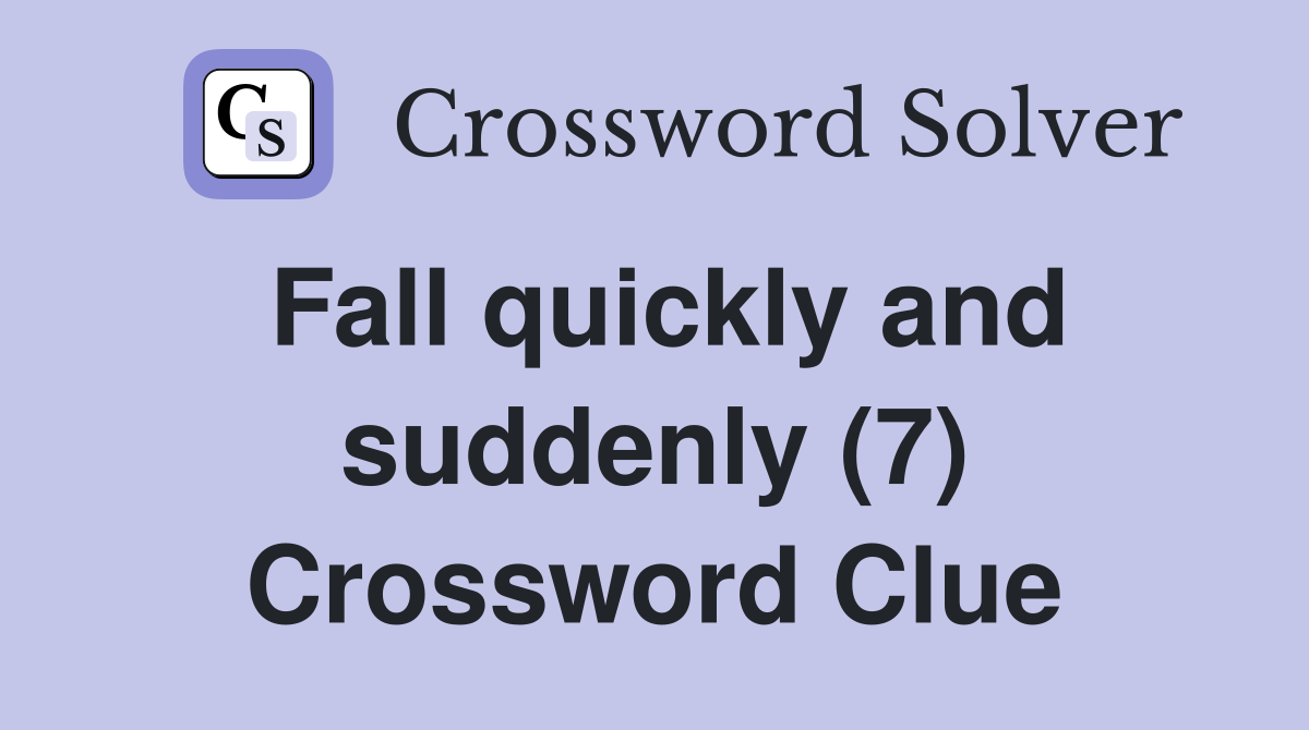 Fall quickly and suddenly (7) Crossword Clue