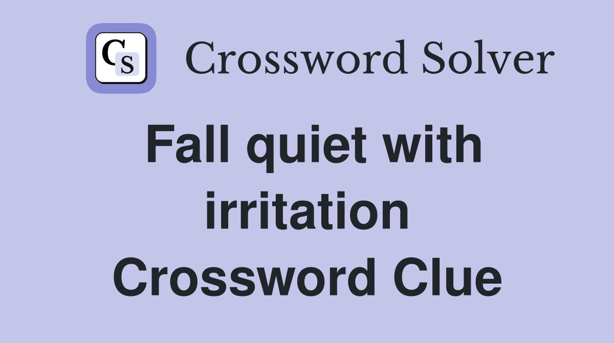 Fall quiet with irritation Crossword Clue