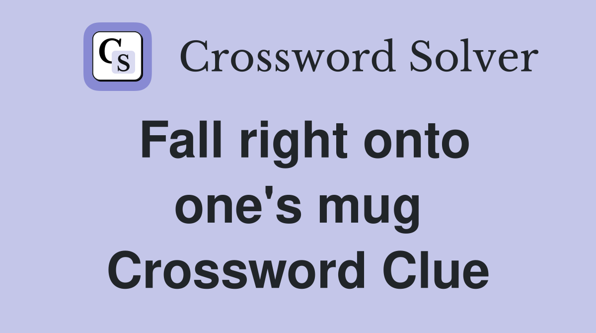 Fall right onto one's mug Crossword Clue