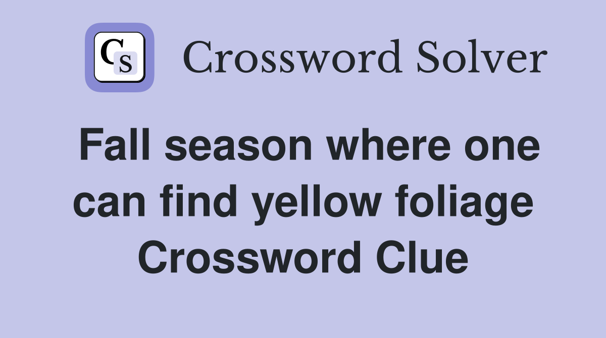 Fall season where one can find yellow foliage Crossword Clue