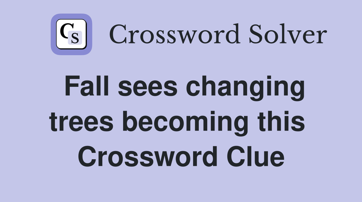 Fall sees changing trees becoming this  Crossword Clue