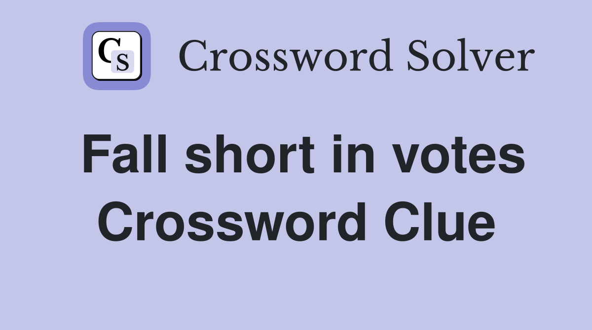 Fall short in votes Crossword Clue