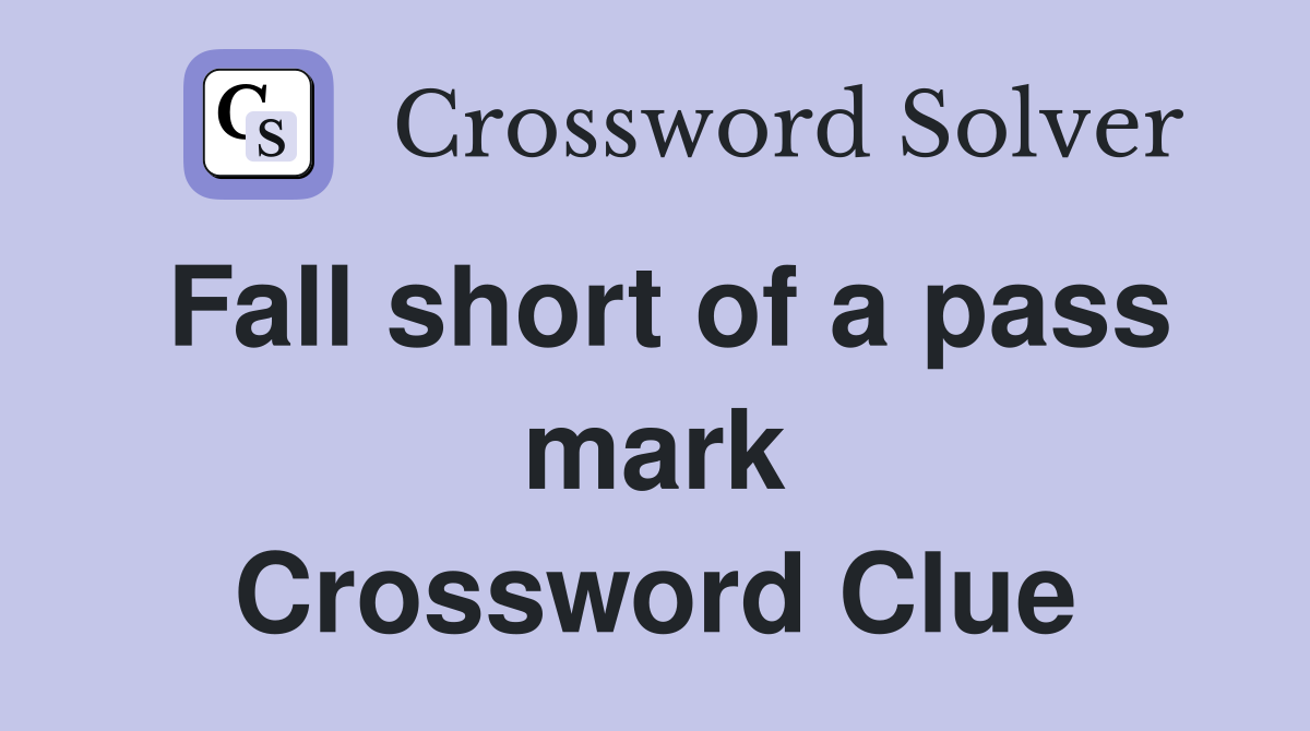 Fall short of a pass mark Crossword Clue