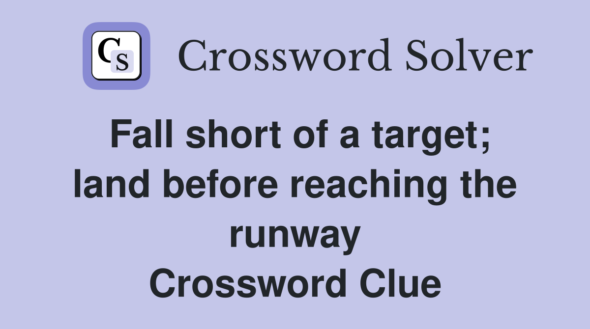 Fall short of a target; land before reaching the runway Crossword Clue